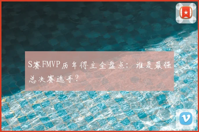 S赛FMVP历年得主全盘点：谁是最强总决赛选手？