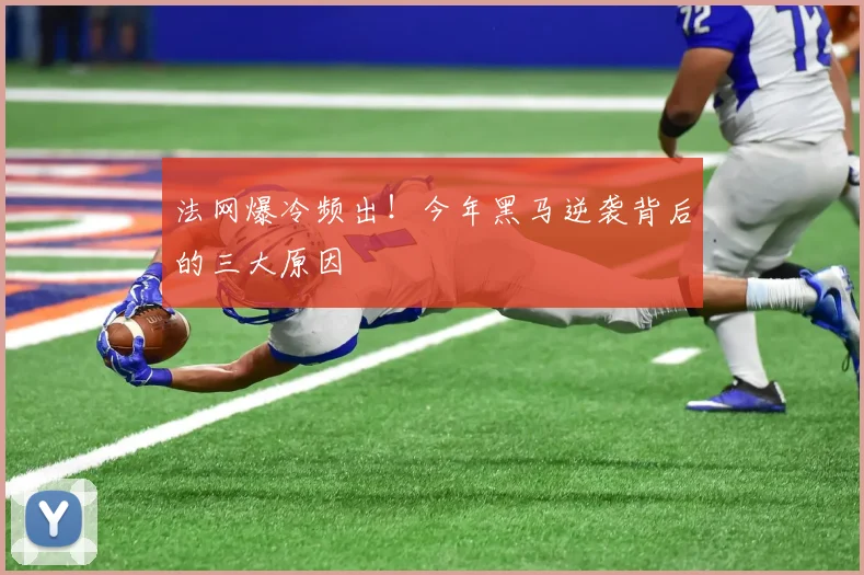 法网爆冷频出！今年黑马逆袭背后的三大原因