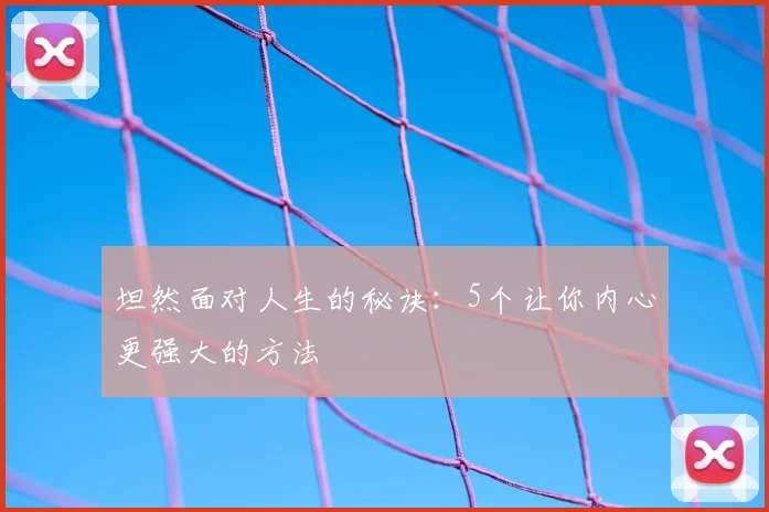坦然面对人生的秘诀：5个让你内心更强大的方法