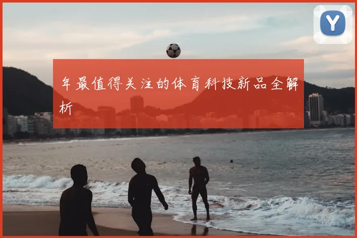 年最值得关注的体育科技新品全解析